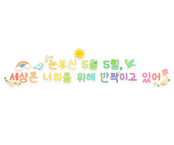 눈부신 5월 5일 세상은 너희를 위해 반짝이고 있어 레터링